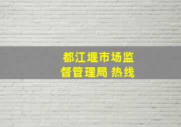 都江堰市场监督管理局 热线